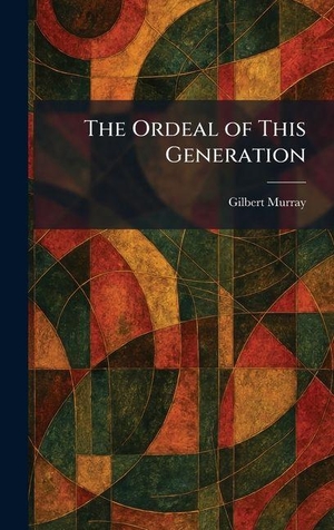 Murray, Gilbert. The Ordeal of This Generation. Creative Media Partners, LLC, 2026.