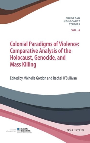 Gordon, Michelle / Rachel O'Sullivan (Hrsg.). Colonial Paradigms of Violence - Comparative Analysis of the Holocaust, Genocide, and Mass Killing. Wallstein Verlag GmbH, 2022.