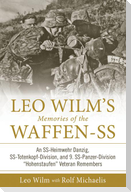 Leo Wilm's Memories of the Waffen-SS: An Ss-Heimwehr Danzig, Ss-Totenkopf-Division, and 9. Ss-Panzer-Division "Hohenstaufen" Veteran Remembers