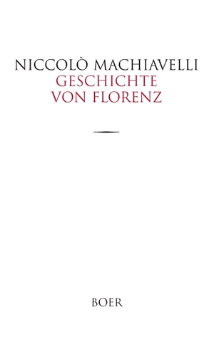 Machiavelli, Niccolò. Geschichte von Florenz - Aus dem Italienischen übersetzt von Johann Ziegler und Franz Nicolaus Baur. Boer, 2016.