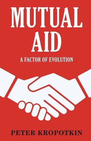 Kropotkin, Peter. Mutual Aid: A Factor of Evolution. Repro India Limited, 2023.