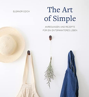 Ozich, Eleanor. The Art of Simple - Anregungen und Rezepte für ein entspannteres Leben. Freies Geistesleben GmbH, 2018.