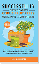 Successfully Grow and Garden Citrus Fruit Trees Using Pots and Containers