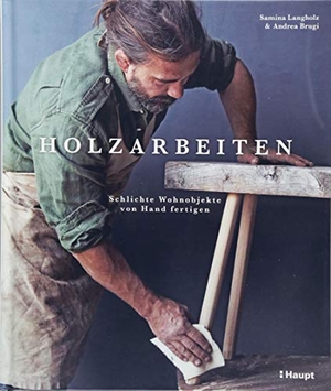 Brugi, Andrea / Samina Langholz. Holzarbeiten - Schlichte Wohnobjekte von Hand fertigen. Haupt Verlag AG, 2018.