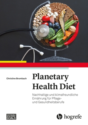 Brombach, Christine. Planetary Health Diet - Nachhaltige und klimafreundliche Ernährung für Pflege- und Gesundheitsberufe. Hogrefe AG, 2026.