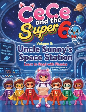 Fleischer, Shawna / Lianne Routtenberg. CeCe and the Super 6 Volume 5 - Uncle Sunny's Space Station: Learn to Read with Phonics. Independently published, 2026.