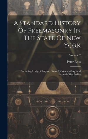 Ross, Peter. A Standard History Of Freemasonry In The State Of New York: Including Lodge, Chapter, Council, Commandery And Scottish Rite Bodies; Volume 2. Creative Media Partners, LLC, 2023.