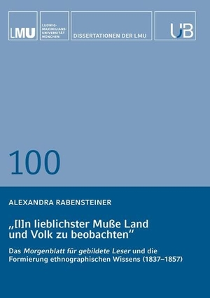 Rabensteiner, Alexandra. "[I]n lieblichster Muße Land und Volk zu beobachten" - Das Morgenblatt für gebildete Leser und die Formierung ethnographischen Wissens (1837-1857). Buchschmiede, 2026.
