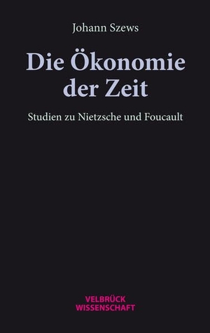 Szews, Johann. Die Ökonomie der Zeit - Studien zu Nietzsche und Foucault. Velbrueck GmbH, 2022.
