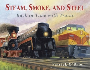 O'Brien, Patrick. Steam, Smoke, and Steel - Back in Time with Trains. Charlesbridge Publishing, 2000.