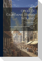 Opere Di Giordano Bruno Nolano: Ora Per La Prima Volta Raccolte E Pubblicate Da Alffo Wagner...