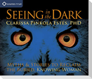Seeing in the Dark: Myths & Stories to Reclaim the Buried, Knowing Woman