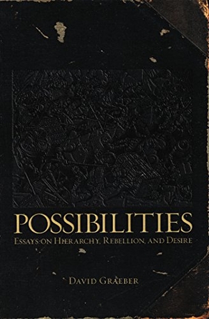 Graeber, David. Possibilities - Essays on Hierarchy, Rebellion, and Desire. AK Press, 2007.