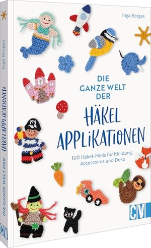 Borges, Inga. Die ganze Welt der Häkelapplikationen - 100 Häkel-Minis für Kleidung, Accessoires und Deko. Christophorus Verlag, 2026.