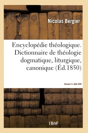 Nicolas. Encyclopédie Théologique- Volume 4. Qua-Zwi: Dictionnaire de Théologie Dogmatique, Liturgique, Canonique Et Disciplinaire. Hachette Livre - BNF, 2017.