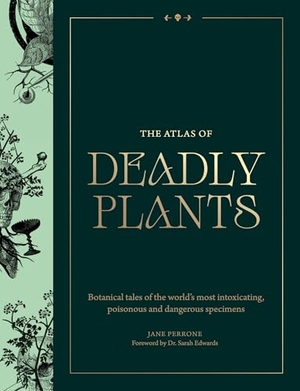 Perrone, Jane. The Atlas of Deadly Plants - Botanical Tales of the World's Most Intoxicating, Poisonous and Dangerous Specimens. Quercus Publishing, 2025.