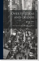 Over Five Seas and Oceans: From New York to Bangkok, Siam, and Return