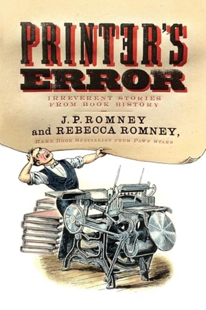 Romney, Rebecca / J P Romney. Printer's Error - Irreverent Stories from Book History. HarperCollins, 2018.