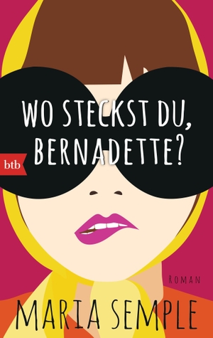 Semple, Maria. Wo steckst du, Bernadette?. btb Taschenbuch, 2015.