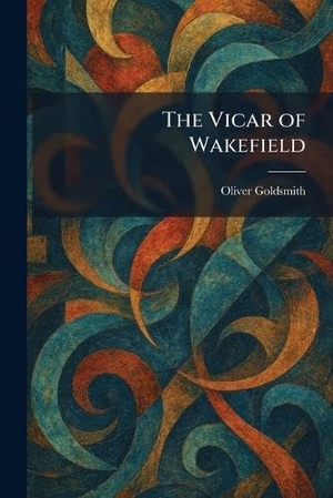 Goldsmith, Oliver. The Vicar of Wakefield. British Library, Historical Print Editions, 2026.