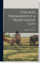Chicago Preeminently a Presbyterian City