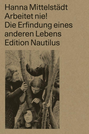 Mittelstädt, Hanna. Arbeitet nie! - Die Erfindung eines anderen Lebens. Chronik eines Verlags. Edition Nautilus, 2023.