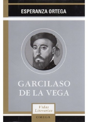 Ortega Martínez, Esperanza. Garcilaso de la Vega. Ediciones Omega, S.A., 2003.