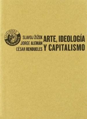 Zizek, Slavoj / Rendueles, César et al. Arte, ideología y capitalismo. Editorial Círculo de Bellas Artes, 2008.