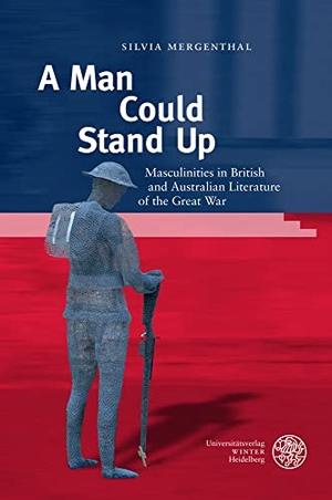 Mergenthal, Silvia. A Man Could Stand Up - Masculinities in British and Australian Literature of the Great War. Universitätsverlag Winter, 2022.