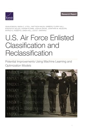 Robson, Sean / Hall, Owen et al. U.S. Air Force Enlisted Classification and Reclassification - Potential Improvements Using Machine Learning and Optimization Models. RAND Corporation, 2022.