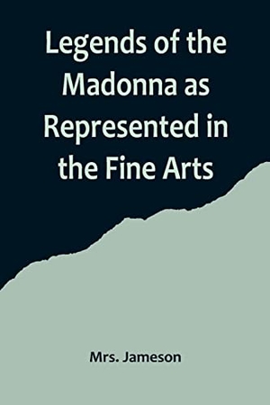 Jameson. Legends of the Madonna as Represented in the Fine Arts. Alpha Editions, 2022.