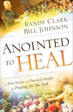Johnson, Bill / Randy Clark. Anointed to Heal - True Stories and Practical Insight for Praying for the Sick. Baker Publishing Group, 2017.