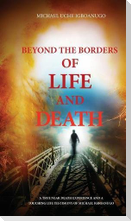 BEYOND THE BORDERS OF LIFE AND DEATH