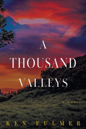 Fulmer, Ken. A Thousand Valleys - A Novel. Treerise Press, 2021.