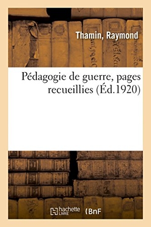 Thamin. Pédagogie de Guerre, Pages Recueillies. Hachette Livre - BNF, 2018.