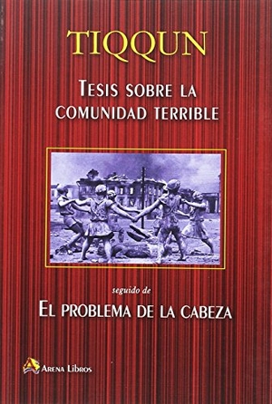 Tiqqun. Tesis sobre la comunidad terrible ; seguido de El problema de la cabeza. Arena Libros S.L., 2014.