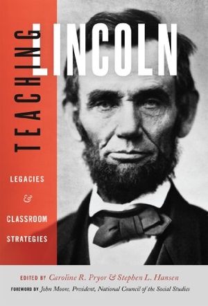 Hansen, Stephen L. / Caroline R. Pryor (Hrsg.). Teaching Lincoln - Legacies and Classroom Strategies. Peter Lang, 2013.