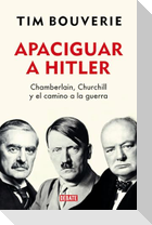 Apaciguar a Hitler: Chamberlain, Churchill Y El Camino a la Guerra / Appeasement Chamberlain, Hitler, Churchill, and the Road to War