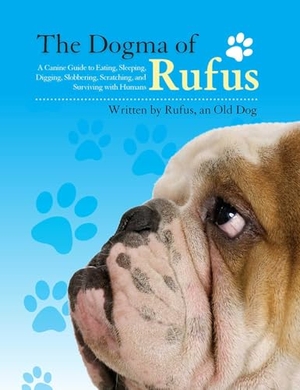 Rufus / Arnstein, Larry et al. The Dogma of Rufus - A Canine Guide to Eating, Sleeping, Digging, Slobbering, Scratching, and Surviving with Humans. Skyhorse Publishing, 2013.