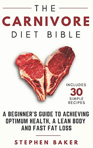 Baker, Stephen. The Carnivore Diet Bible: A Beginner's Guide To Achieving Optimum Health, A Lean Body And Fast Fat Loss. INDEPENDENTLY PUBLISHED, 2019.