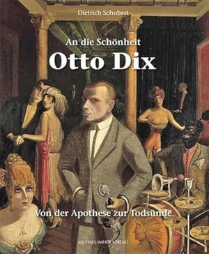 Schubert, Dietrich. An die Schönheit Otto Dix - Von der Apotheose zur Todsünde. Imhof Verlag, 2024.