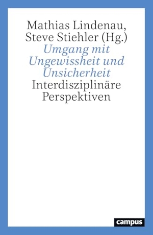 Lindenau, Mathias / Steve Stiehler (Hrsg.). Umgang mit Ungewissheit und Unsicherheit - Interdisziplinäre Perspektiven. Campus Verlag GmbH, 2024.