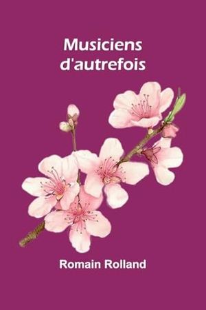 Rolland, Romain. Musiciens d'autrefois. Alpha Edition, 2024.