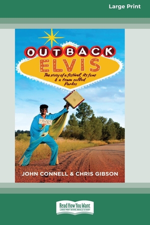 Connell, John / Chris Gibson. Outback Elvis - The story of a festival, its fans and a town called Parkes (Large Print 16 Pt Edition). ReadHowYouWant, 2017.