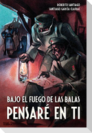 Bajo el fuego de las balas pensaré en ti