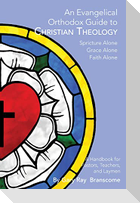 An Evangelical Orthodox Guide to Christian Theology