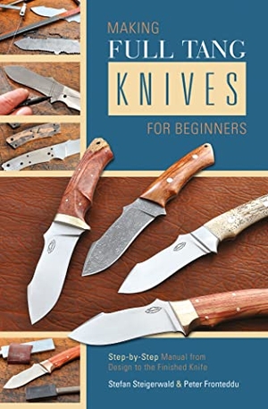 Steigerwald, Stefan / Peter Fronteddu. Making Full Tang Knives for Beginners - Step-By-Step Manual from Design to the Finished Knife. Schiffer Publishing, 2015.