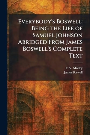 Morley, F. V. / James Boswell. Everybody's Boswell - Being the Life of Samuel Johnson Abridged From James Boswell's Complete Text. Legare Street Press, 2026.