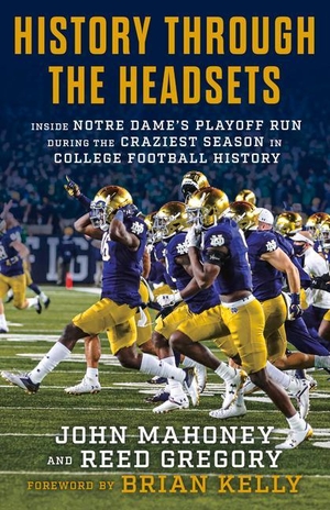 Mahoney, John / Reed Gregory. History Through the Headsets - Inside Notre Dame's Playoff Run During the Craziest Season in College Football History. Triumph Books (IL), 2021.