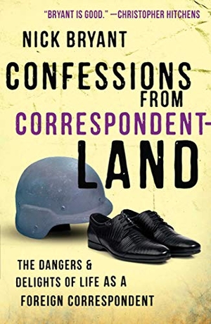 Bryant, Nick. Confessions from Correspondentland - The Dangers and Delights of Life as a Foreign Correspondent. OneWorld Publications, 2013.